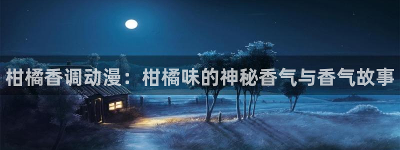 omofun动漫手机版：柑橘香调动漫：柑橘味的神秘香气与香气故事