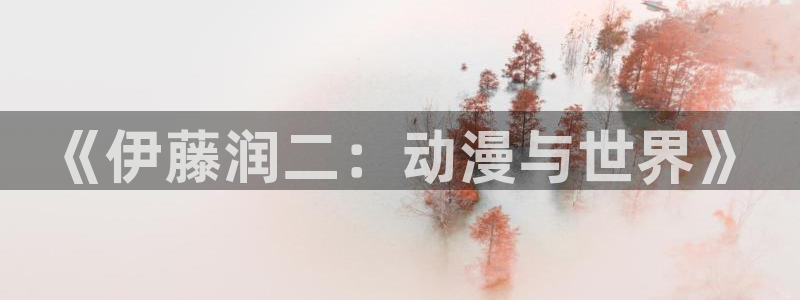 omofun官方网站app下载：《伊藤润二：动漫与世界》