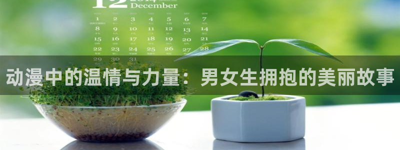 omofun动漫在线观看：动漫中的温情与力量：男女生拥抱的美丽故事